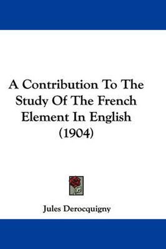 Cover image for A Contribution to the Study of the French Element in English (1904)