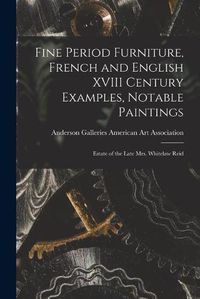 Cover image for Fine Period Furniture, French and English XVIII Century Examples, Notable Paintings; Estate of the Late Mrs. Whitelaw Reid