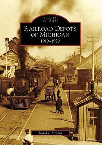 Cover image for Railroad Depots of Michigan: 1910-1920