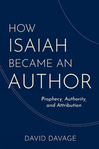 Cover image for How Isaiah Became an Author: Prophecy, Authority, and Attribution