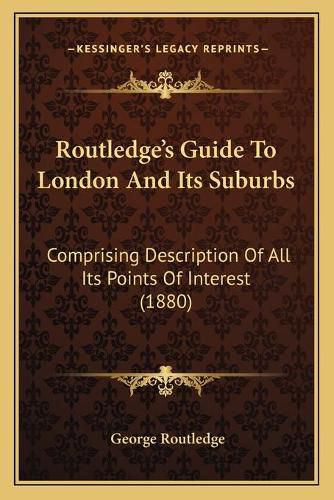 Cover image for Routledge's Guide to London and Its Suburbs: Comprising Description of All Its Points of Interest (1880)