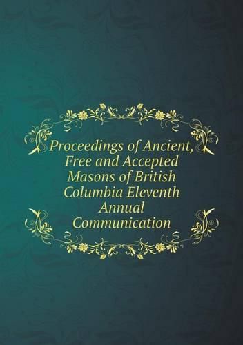 Proceedings of Ancient, Free and Accepted Masons of British Columbia Eleventh Annual Communication