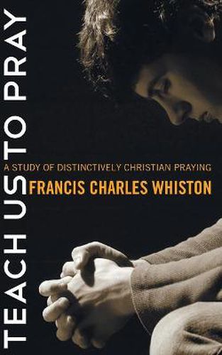 Cover image for Teach Us to Pray: A Study of Distinctively Christian Praying