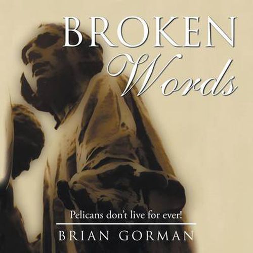 Cover image for Broken Words: Pelicans Don T Live for Ever!