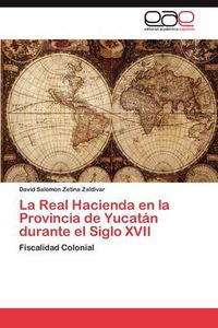 Cover image for La Real Hacienda en la Provincia de Yucatan durante el Siglo XVII