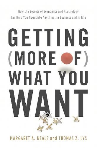 Getting (More of) What You Want: How the Secrets of Economics and Psychology Can Help You Negotiate Anything, in Business and in Life