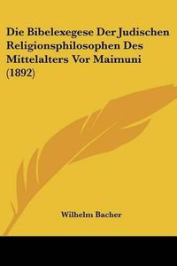 Cover image for Die Bibelexegese Der Judischen Religionsphilosophen Des Mittelalters VOR Maimuni (1892)