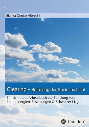 Cover image for Clearing - Befreiung der Seele ins Licht: Ein Licht- und Arbeitsbuch zur Befreiung von Fremdenergien, Besetzungen & Schwarzer Magie