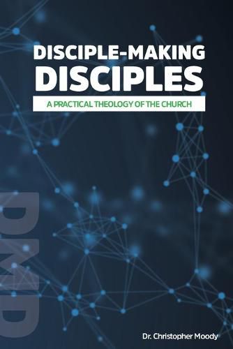 Cover image for Disciple-Making Disciples: A Practical Theology Of The Church