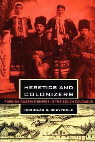 Cover image for Heretics and Colonizers: Forging Russia's Empire in the South Caucasus