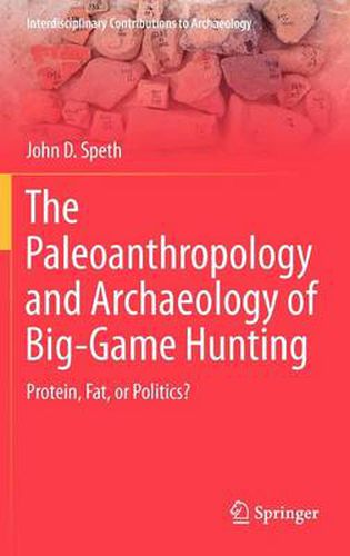 Cover image for The Paleoanthropology and Archaeology of Big-Game Hunting: Protein, Fat, or Politics?
