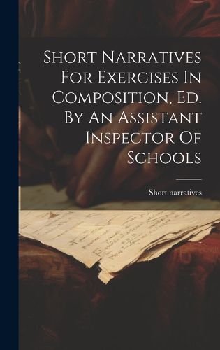 Cover image for Short Narratives For Exercises In Composition, Ed. By An Assistant Inspector Of Schools