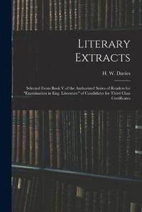 Cover image for Literary Extracts: Selected From Book V of the Authorized Series of Readers for Examination in Eng. Literature of Candidates for Third Class Certificates