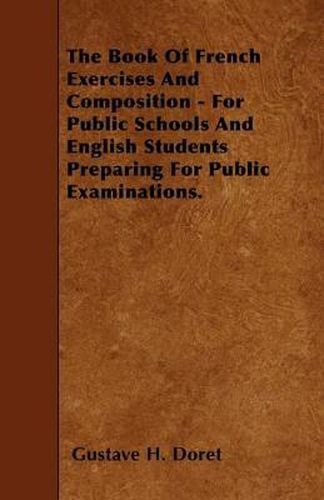 Cover image for The Book Of French Exercises And Composition - For Public Schools And English Students Preparing For Public Examinations.