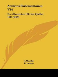 Cover image for Archives Parlementaires V14: Du 5 December 1814 Au 9 Juillet 1815 (1869)