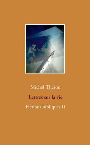 Lettres sur la vie: Fictions bibliques II