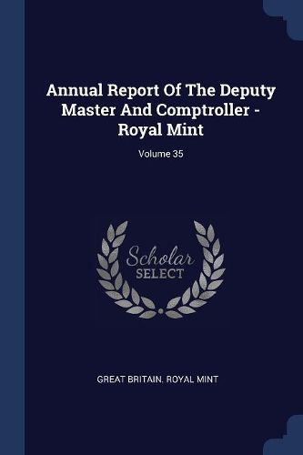Cover image for Annual Report of the Deputy Master and Comptroller - Royal Mint; Volume 35