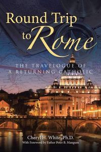 Cover image for Round Trip to Rome: The Travelogue of a Returning Catholic