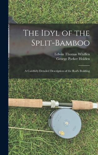 The Idyl of the Split-bamboo; a Carefully Detailed Description of the Rod's Building