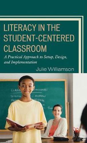 Cover image for Literacy in the Student-Centered Classroom: A Practical Approach to Setup, Design, and Implementation