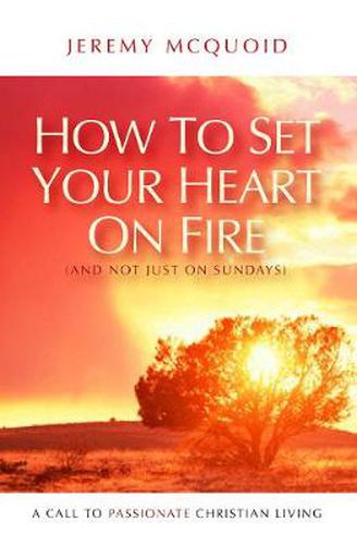 Cover image for How to Set your Heart on Fire: A Call to Passionate Christian Living