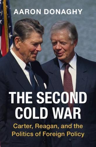 Cover image for The Second Cold War: Carter, Reagan, and the Politics of Foreign Policy