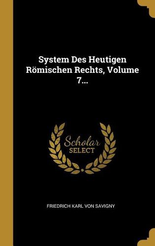 Cover image for System Des Heutigen Roemischen Rechts, Volume 7...