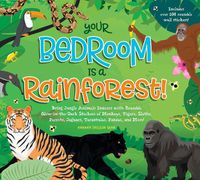 Cover image for Your Bedroom is a Rainforest!: Bring Rainforest Animals Indoors with Reusable, Glow-in-the-Dark Stickers of Monkeys, Tigers, Sloths, Parrots, Jaguars, Tarantulas, Pandas, Fireflies, and More!