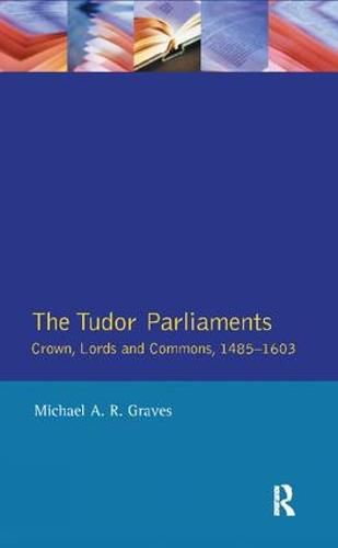 Cover image for The Tudor Parliaments: Crown, Lords and Commons, 1485-1603