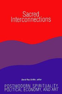 Cover image for Sacred Interconnections: Postmodern Spirituality, Political Economy, and Art