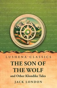 Cover image for The Son of the Wolf and Other Klondike Tales