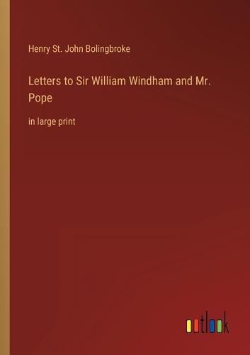 Letters to Sir William Windham and Mr. Pope