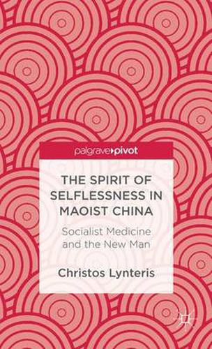 Cover image for The Spirit of Selflessness in Maoist China: Socialist Medicine and the New Man