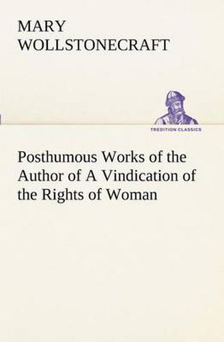 Cover image for Posthumous Works of the Author of A Vindication of the Rights of Woman