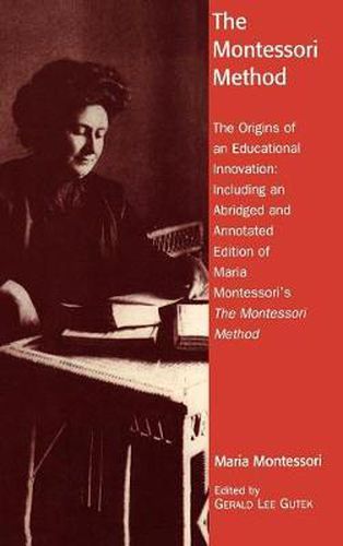 Cover image for The Montessori Method: The Origins of an Educational Innovation: Including an Abridged and Annotated Edition of Maria Montessori's The Montessori Method