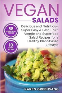 Cover image for Vegan Salads: Delicious and Nutritious, Super Easy & Fast, Fruit, Veggie and Superfood Salad Recipes for a Healthy Plant-Based Lifestyle