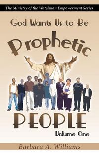 Cover image for God Wants Us to Be Prophetic People Vol.1: The Ministry of the Watchman Empowerment Series