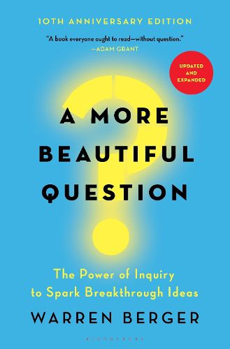 Cover image for A More Beautiful Question: The Power of Inquiry to Spark Breakthrough Ideas