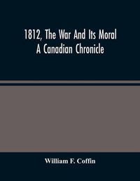 Cover image for 1812, The War And Its Moral: A Canadian Chronicle