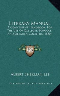 Cover image for Literary Manual: A Convenient Handbook, for the Use of Colleges, Schools, and Debating Societies (1880)