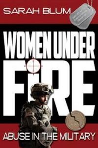 Cover image for Women Under Fire: Abuse in the Military