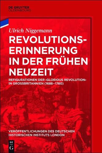 Cover image for Revolutionserinnerung in Der Fruhen Neuzeit: Refigurationen Der 'Glorious Revolution' in Grossbritannien (1688-1760)