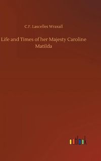 Cover image for Life and Times of her Majesty Caroline Matilda