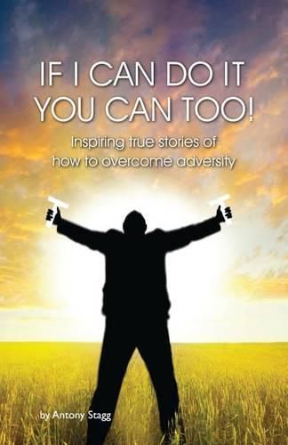 Cover image for If I Can Do It, You Can Too: 20 true, graphic, emotional and inspirational stories of how to overcome adversity