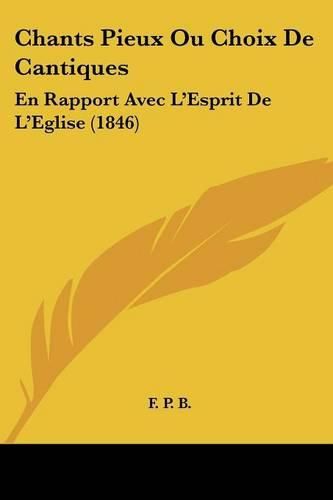 Cover image for Chants Pieux Ou Choix de Cantiques: En Rapport Avec L'Esprit de L'Eglise (1846)