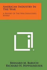 Cover image for American Industry in the War: A Report of the War Industries Board