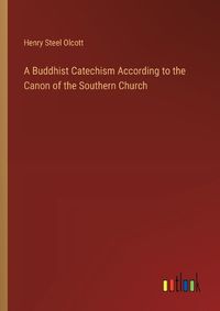 Cover image for A Buddhist Catechism According to the Canon of the Southern Church