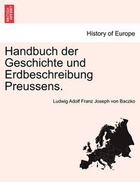 Cover image for Handbuch Der Geschichte Und Erdbeschreibung Preussens. Erster Theil