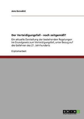 Cover image for Der Verteidigungsfall - noch zeitgemass?: Ein aktuelle Darstellung der bestehenden Regelungen im Grundgesetz zum Verteidigungsfall, unter Bezug auf die Gefahren des 21. Jahrhunderts