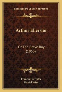 Cover image for Arthur Ellerslie: Or the Brave Boy (1853)